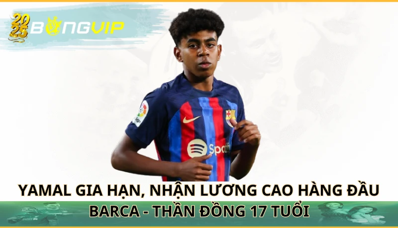 Yamal gia hạn, nhận lương cao hàng đầu Barca