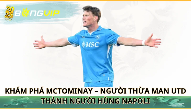 McTominay – từ người thừa ở Man Utd thành người hùng của Napoli