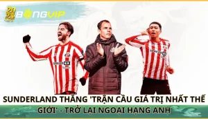 Sunderland thắng 'trận cầu giá trị nhất thế giới'